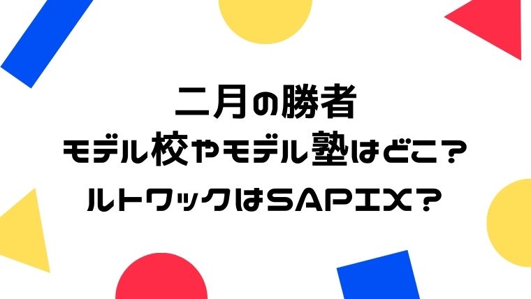 二月の勝者のモデル校やモデル塾はどこ ルトワックはsapix 真面目ママのあれこれブログ